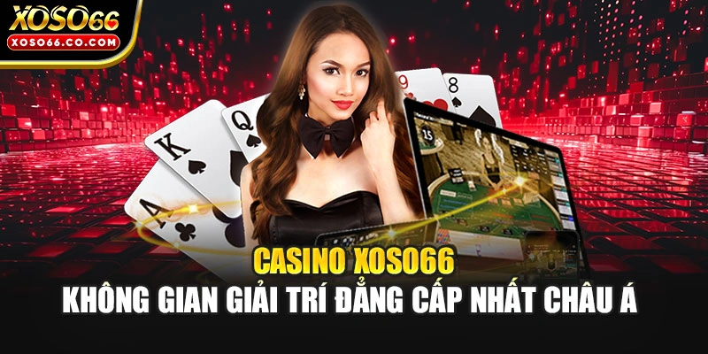 Casino XOSO66 - Không Gian Giải Trí Đẳng Cấp Nhất Châu Á