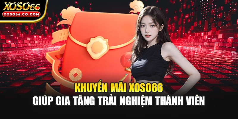 Khuyến mãi XOSO66 giúp gia tăng trải nghiệm thành viên