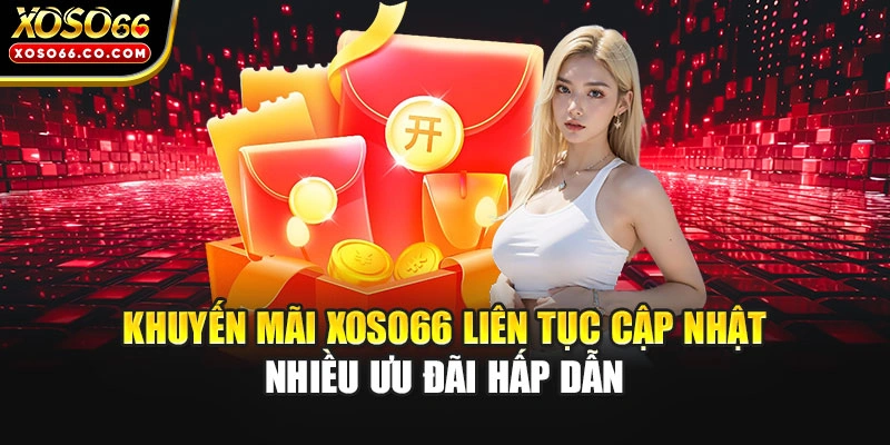 Khuyến mãi XOSO66 liên tục cập nhật nhiều ưu đãi hấp dẫn