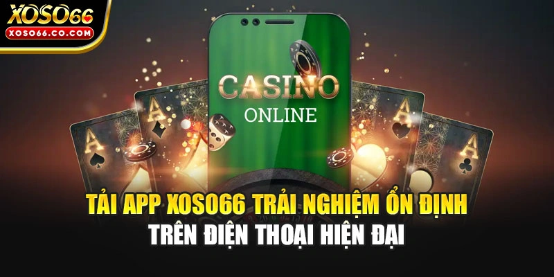 Tải app XOSO66 trải nghiệm ổn định trên điện thoại hiện đại